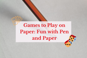 Games to Play on Paper: Fun with Pen and Paper